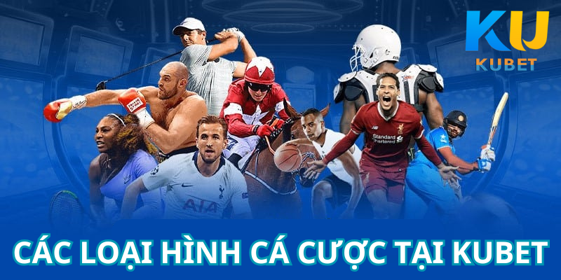 Các Loại Hình Cá Cược Tại Kubet