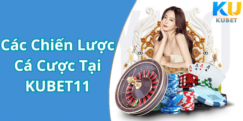 Các Chiến Lược Cá Cược Tại KUBET11