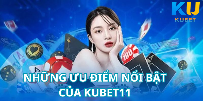 Những Ưu Điểm Nổi Bật Của KUBET11