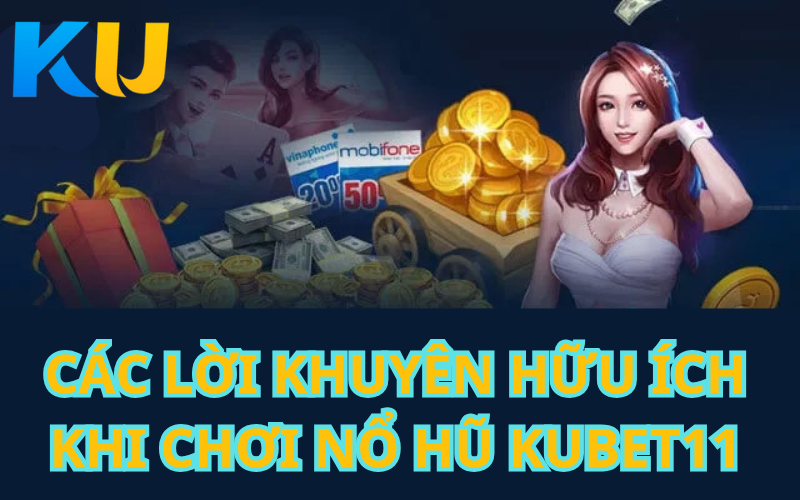 Các Lời Khuyên Hữu Ích Khi Chơi Nổ Hũ Kubet11