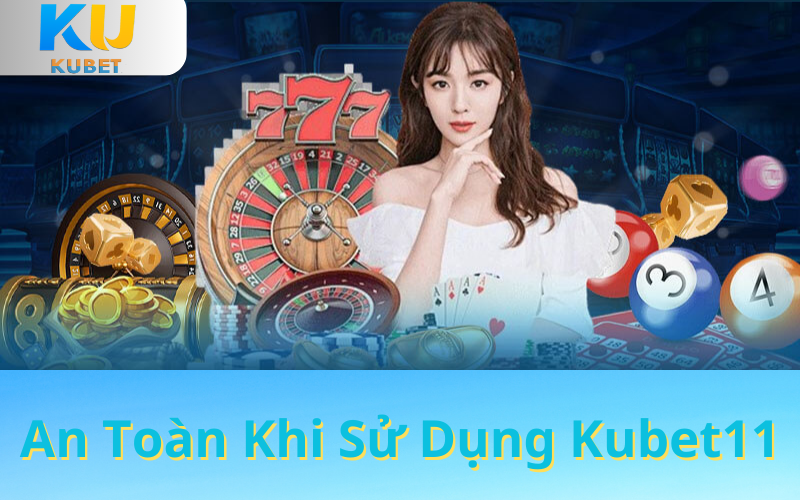 An Toàn Khi Sử Dụng Kubet11