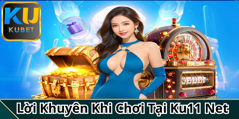 Những Lời Khuyên Hữu Ích Khi Chơi Tại Ku11 Net