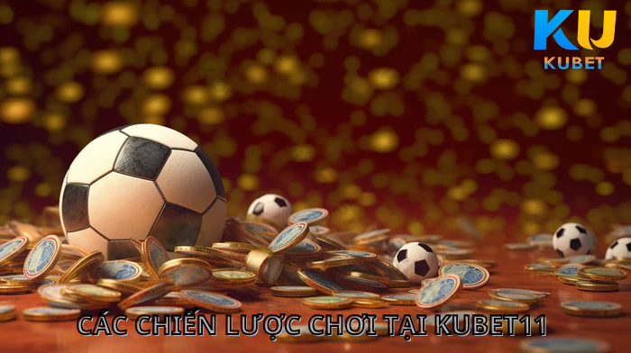 Các Chiến Lược Chơi Tại Kubet11