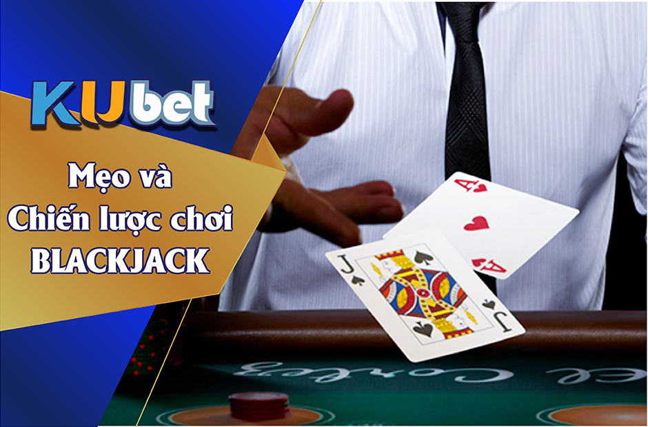 Chiến Lược Chơi Blackjack Kubet11 Hiệu Quả Nhất